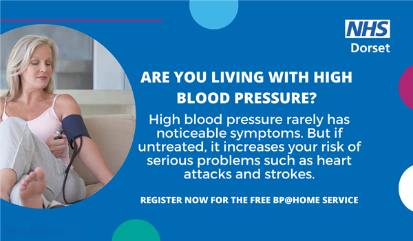 a woman relaxing on a sofa in her home taking her blood pressure.  the NHS Dorset logo and the words Are you living with high blood pressure?  High blood pressure rarely has noticiable symptoms.  But if untreated, it increases your risk of serious problems such as heart attacks and strokes. Register now for the free BP@Home service. 